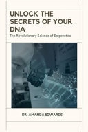 Unlock the Secrets of Your DNA - The Revolutionary Science of Epigenetics