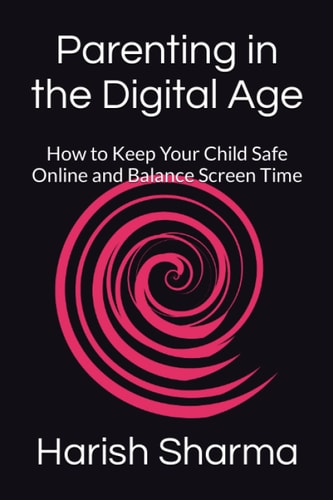 Parenting in the Digital Age: How to Keep Your Child Safe Online and Balance Screen Time