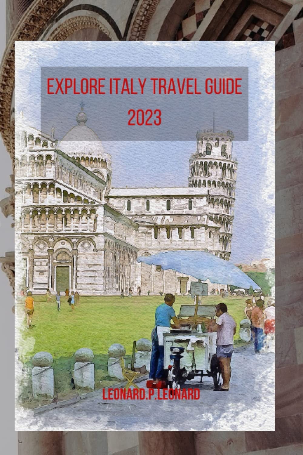 Explore Italy Travel Guide 2023: The Ultimate Travel Guide for Discovering the Best of Rome, Florence, Venice, Milan, Naples and Top Destinations and Hidden Gems (Europe Travel Essential Tips)