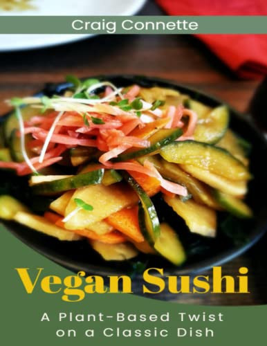 Vegan Sushi : A Plant-Based Twist on a Classic Dish