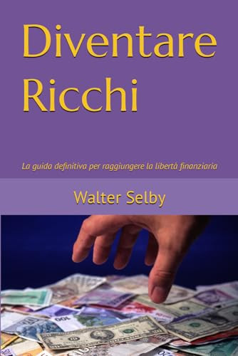 DIVENTARE RICCHI la guida definitiva per raggiungere la liberta finanziaria
