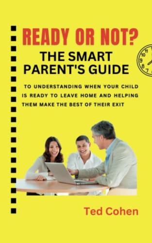 READY OR NOT?: The Smart Parent's Guide to Understanding When Your Child is Ready to Leave Home and Helping Them Make the Best of Their Exit
