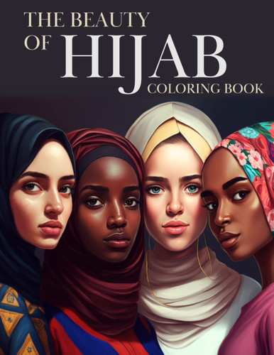 The Beauty of Hijab Coloring Book: Featuring 50 Unique Designs of Beautiful Hijabi Muslim Women