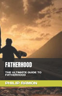 Fatherhood - The Ultimate Guide to Fatherhood