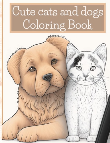 Cute Cats and Dogs Coloring Book: Coloring book for Kids, Teens and Adults: Coloring book with over 25 designs of your favorite animal