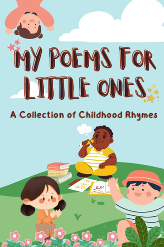 My Poems For Little Ones: A Collection Of Childhood Rhymes | Rhyming Stories for Kids 4-8 | Poem Stories for Kids | Unique Poetry Collection for Kids |20 Short Poems for Kids