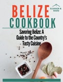 Belize Cookbook - Savoring Belize: A Guide to the Country's Tasty Cuisine.