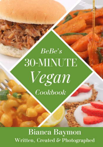 BeBe's 30 Minute Vegan Cookbook: 50 Delicious, Easy Recipes for Everyday Cooking
