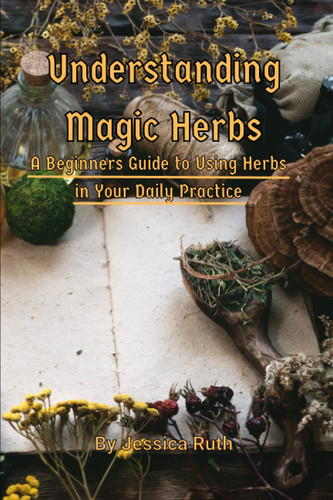Understanding Magic Herbs: A Beginners Guide to Using Herbs in Your Daily Practice