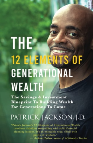 The 12 Elements Of Generational Wealth: The Savings & Investment Blueprint To Building Wealth For Generations To Come