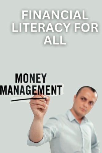 Financial Literacy for All A Guide to Managing Money and Building Wealth