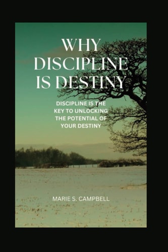 WHY DISCIPLINE IS DESTINY: Discipline is the key to unlocking the potential of your destiny