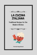 La Cucina Italiana Traditional Recipes for the Modern Kitchen