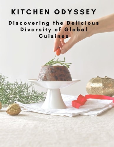 KITCHEN ODYSSEY: Discovering the Delicious Diversity of Global Cuisines