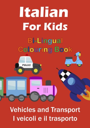 Italian For Kids Bi-Lingual Colouring Book: Vehicles and Transport i veicoli e il trasporto