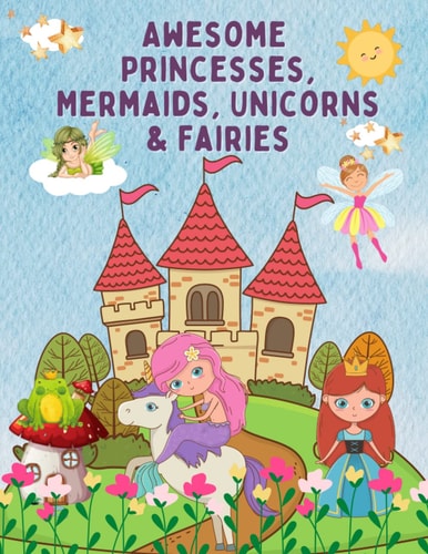 Awesome Princesses, Mermaids, Unicorns & Fairies Coloring Book For Kids: Cute And Kawaii Relaxing Coloring Pages For Little Girls and Kids