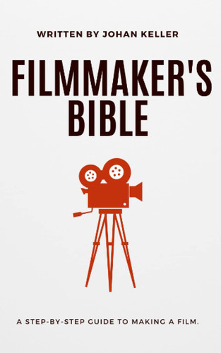 The Filmmaker's Bible A Step-by-Step Guide to Making a Film.