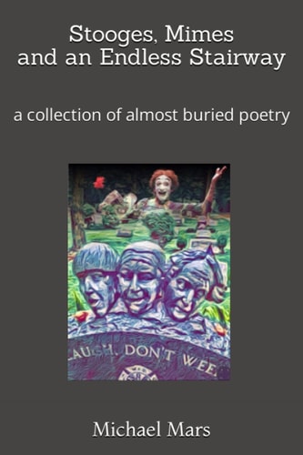 Stooges, Mimes and an Endless Stairway: a collection of almost buried poetry