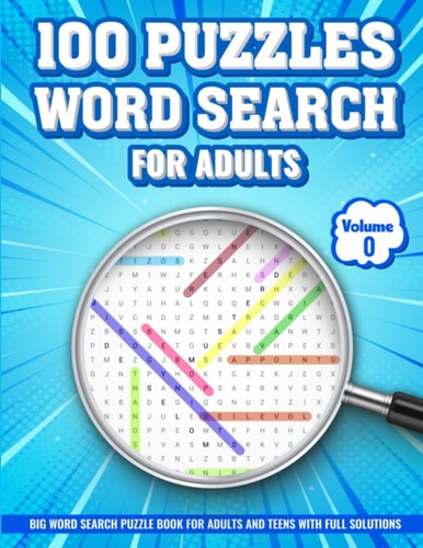 100 Puzzles Word Search For Adults Volume 0 Big Word Search Puzzles Book For Adults And TEENS WITH FULL SOLUTIONS: Unleash Your Brainpower with 100 ... Adults and Teens - Including Full Solutions