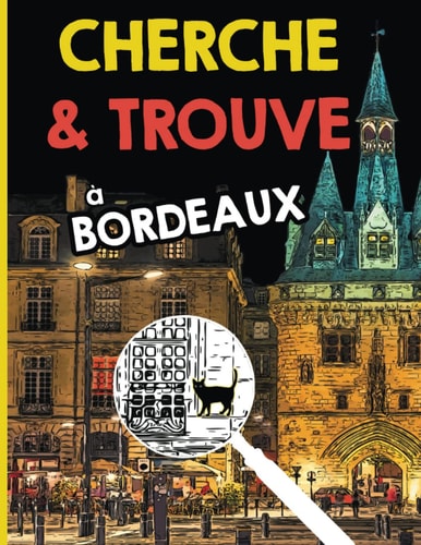 Cherche et Trouve - à Bordeaux: Un livre-jeu assez difficile et amusant pour toute la famille avec des illustrations originales de Bordeaux (Livres Cherche et Trouve) (French Edition)