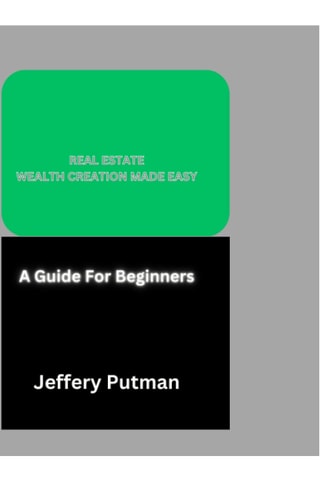 REAL ESTATE WEALTH CREATION MADE EASY: A GUIDE FOR BEGINNERS