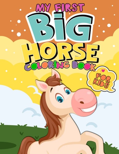 My First Big Horse Coloring Book For Kids: Many Wonderful Funny Lovingly Ponies and Horses Coloring Book Girls, Boys and Kids Perfect Gift for Horse Lover