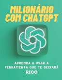 Milionário com ChatGPT - Aprenda a Usar a Ferramenta que Te Deixará Rico