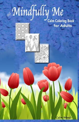 All Mindfully Me. A Calm coloring book for Adults: The mindfulness coloring book based on illustrations to promote stress relieve and to reduce anxiety. Handbag size