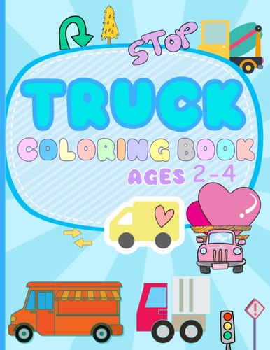 TRUCK COLORING BOOK AGES 2-4: Full of fun and easy coloring pages with images of things to go- Fire truck, Garbage truck, Dump truck, Construction ... Toddlers, Preschool and Kindergarten children