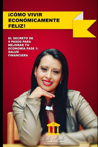 CÓMO VIVIR ECONÓMICAMENTE FELIZ: SECRETO DE 9 PASOS PARA MEJORAR LA ECONOMÍA FASE 1: SALUD FINANCIERA (Spanish Edition)