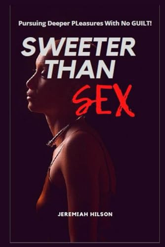 Sweeter Than Sex Pursuing Deeper Pleasures With No Guilt