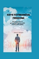 Keys to Financial Freedom - The Proven Keys to Generating Lifelong Wealth and Financial Stability