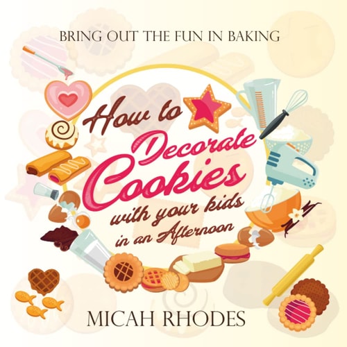 How to Decorate Cookies With Your Kids in an Afternoon: Bring Out The Fun in Baking