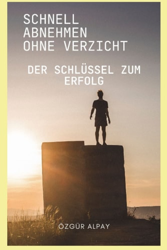 Schnell abnehmen ohne Verzicht Der Schlüssel zum Erfolg (German Edition)