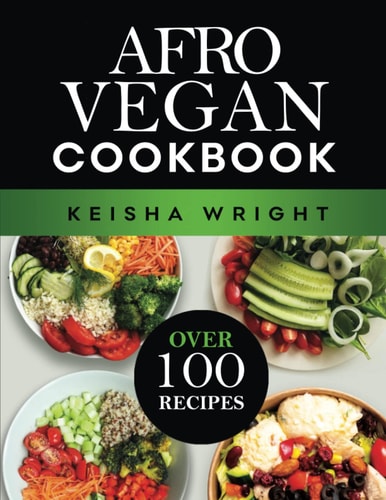 Afro vegan Cookbook: "Discover the Flavorful Fusion of African & Vegan Cuisine with Over 100 Mouth-Watering Recipes"