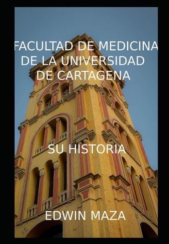 HISTORIA DE LA FACULTAD DE MEDICINA DE LA UNIVERSIDAD DE CARTGENA (Spanish Edition)