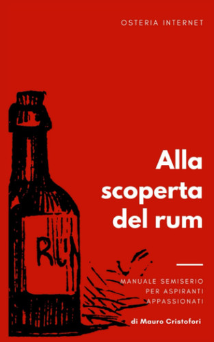 Alla scoperta del Rum: Manuale semiserio, ma completo, per aspiranti appassionati (Italian Edition)