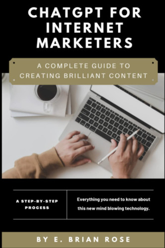 ChatGPT for Internet Marketers: Complete Guide to Creating Brilliant Content