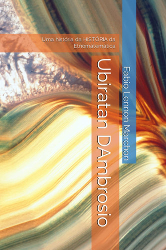 Ubiratan DAmbrosio: Uma história da HISTÓRIA da Etnomatemática (Portuguese Edition)