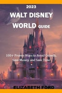 Disney Guide Book 2023 - 100+ Proven Ways to Avoid Crowds, Save Money, and Save Time. (THE MOST APPROPRIATE TIMES TO VISIT DISNEY WORLD IN 2023 AND 2024)