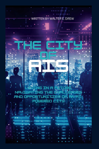 THE CITY OF AIs: Living in a Future, Navigating the Challenges and Opportunities of an AI-Powered City