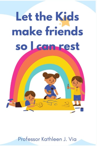 Let the Kids make friends so I can rest:: The proven methods for parents with toddlers to help them socialize with other kids
