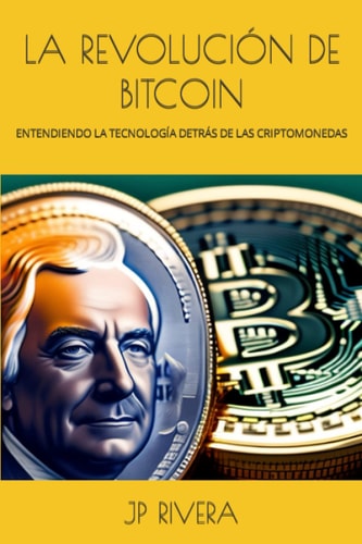 LA REVOLUCIÓN DE BITCOIN: ENTENDIENDO LA TECNOLOGÍA DETRÁS DE LAS CRIPTOMONEDAS (Spanish Edition)