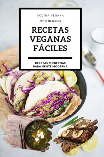 Recetas veganas fáciles: Libro de recetas veganas aptas para todas las personas (Recetas Modernas para Gente Moderna) (Spanish Edition)