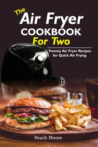 The Air Fryer Cookbook For Two: Yummy Air Fryer Recipes for Quick Air Frying
