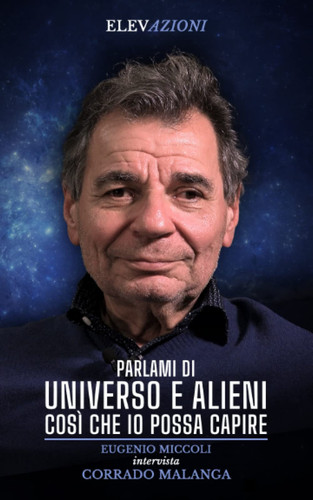 Parlami di Universo e Alieni così che io possa capire Eugenio Miccoli intervista Corrado Malanga