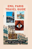 Emil Paris Travel Guide - A Tourist Guide to Its History, Art, and Cuisine 2023