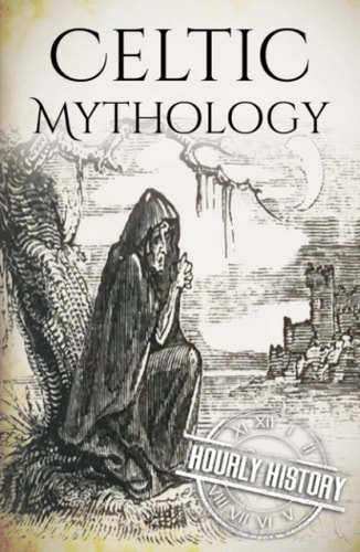Celtic Mythology: A Concise Guide to the Gods, Sagas and Beliefs (Greek Mythology - Norse Mythology - Egyptian Mythology - Celtic Mythology)