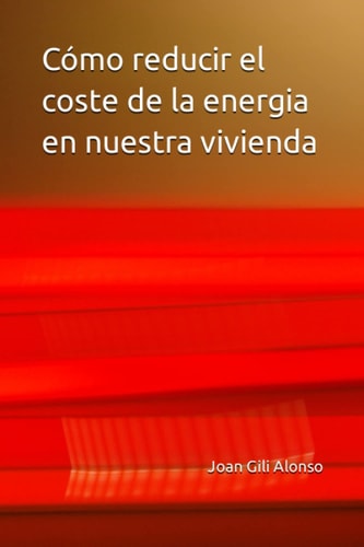 Cómo reducir el coste de la energia en nuestra vivienda (Spanish Edition)
