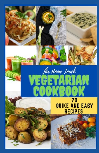 THE HOME TOUCH VEGETARIAN RECIPE COOKBOOK: The Perfect Guide on How To Cook for Two, Ultimate Cooking for Vegetarians with Quick, Easy and Flexible ... Tips Tricks and Preparation Method explained